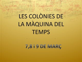 LES COLÒNIES DE LA MÀQUINA DEL TEMPS 