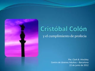 y el cumplimiento de profecía




                     Pte. Clark B. Hinckley
     Centro de Jóvenes Adultos – Barcelona
                       22 de junio de 2012
 