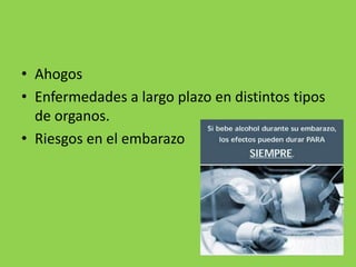 • Ahogos
• Enfermedades a largo plazo en distintos tipos
de organos.
• Riesgos en el embarazo
 