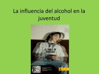 La influencia del alcohol en la
juventud
 