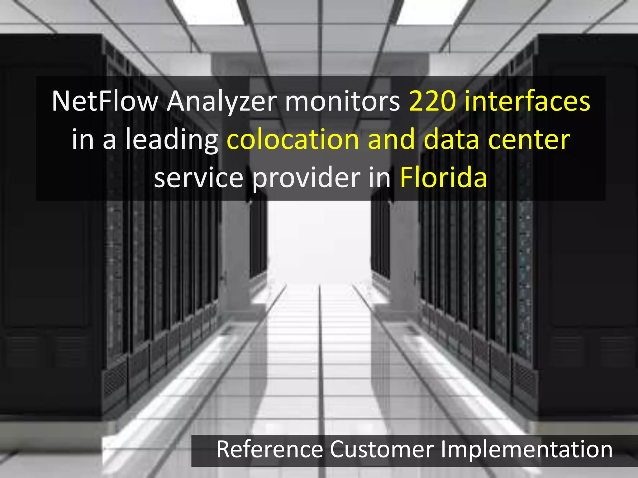 NetFlow Analyzer monitors 220 interfaces
in a leading colocation and data center
service provider in Florida
Reference Customer Implementation