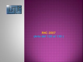 RNC-2007
(Arto del 120 al 130 )
 