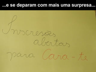 ...e se deparam com mais uma surpresa... 