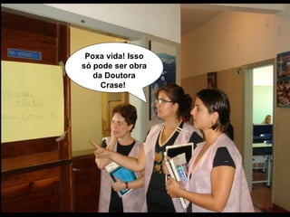 Poxa vida! Isso só pode ser obra da Doutora Crase!  