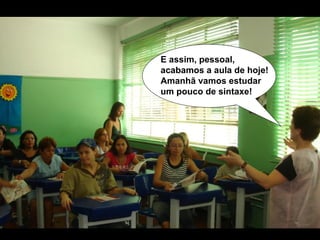 E assim, pessoal, acabamos a aula de hoje! Amanhã vamos estudar um pouco de sintaxe!  