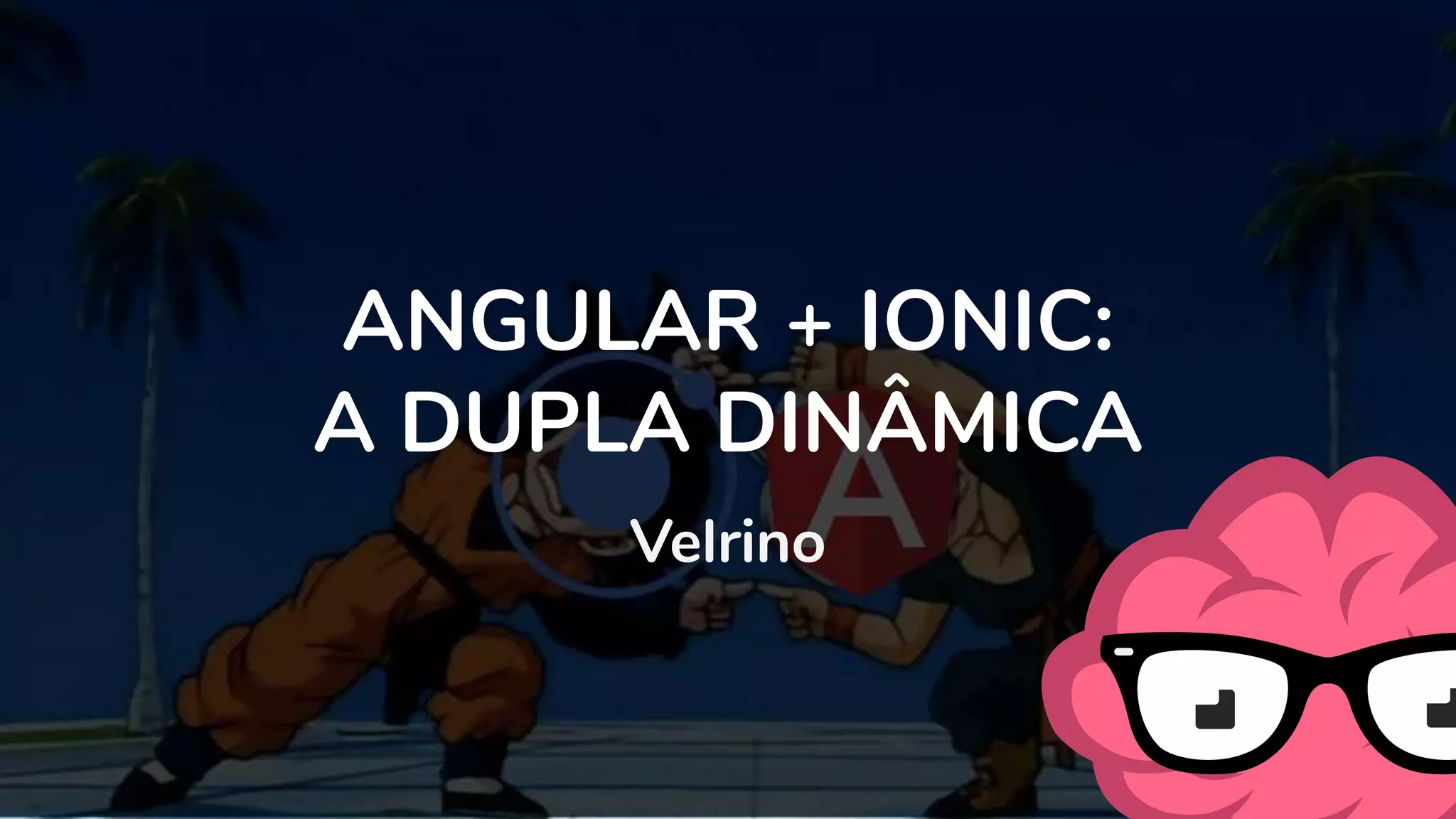 ANGULAR + IONIC:
A DUPLA DINÂMICA
Velrino