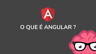 O QUE É ANGULAR ?
 