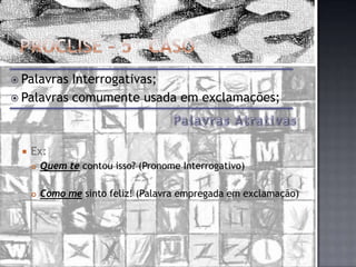 Próclise – 5° CasoPalavras Interrogativas;Palavras comumente usada em exclamações;Ex:Quem te contou isso? (Pronome Interrogativo)Como me sinto feliz! (Palavra empregada em exclamação)Palavras Atrativas