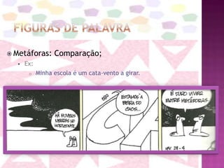 Efeitos estilísticos;Figuras de PalavraMetáforas: Comparação;