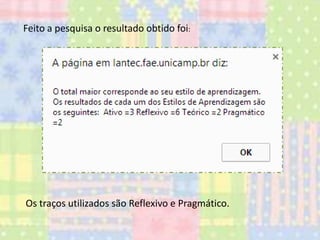 Feito a pesquisa o resultado obtido foi:

Os traços utilizados são Reflexivo e Pragmático.

 