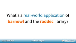 IEEE RFID 2019 Jeffrey Dungen
What’s a real-world application of
barnowl and the raddec library?
 