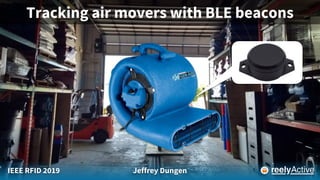 IEEE RFID 2019 Jeffrey Dungen
Tracking air movers with BLE beacons
 