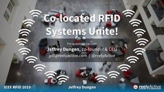 Co-located RFID
Systems Unite!
IEEE RFID 2019 Jeffrey Dungen
For questions contact:
Jeffrey Dungen, co-founder & CEO
jeff@reelyactive.com | @reelyActive
 