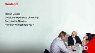 Contents
Market Drivers
Vodafone experience of Hosting
Co-Location Services
How can we best help you?
2
 