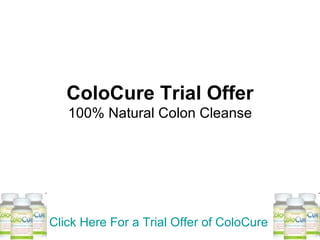 ColoCure Trial Offer 100% Natural Colon Cleanse Click Here For a Trial Offer of  ColoCure 