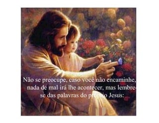 Não se preocupe, caso você não encaminhe,
 nada de mal irá lhe acontecer, mas lembre-
      se das palavras do próprio Jesus:
 