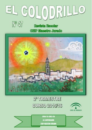 Revista Escolar “El Colodrillo” Curso 2015-16 Segundo Trimestre nº 47
C.E.I.P. Maestro Jurado 1 Hinojosa del Duque (Córdoba)
 