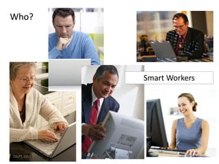 Who?




              Smart Workers




C4LPT, 2011                   12
 
