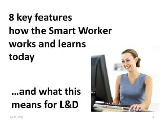 8 key features
how the Smart Worker
works and learns
today


 …and what this
 means for L&D
C4LPT, 2011            14
 