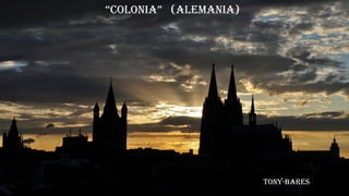 “Colonia” (alemania)
Tony-bares
 
