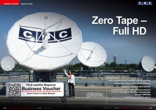 COMPANY REPORT                            Uplink Provider




                                                                                                                                    Zero Tape –
                                                                                                                                        Full HD



                                                                                                                                                                      •	all	programming	content	stored	as	files
                                                                                                                                                                                  •	huge	file-based	electronic	archive
                                                      TELE-satellite Magazine
                                           Business Voucher
                                                                                                                                                                                                    •	global	content	distribution
                                                                                                                                                                            •	production	and	international	playout	
                                         www.TELE-satellite.info/12/01/CologneBroadcastingCenter
                                                                                                                         ■ This is what 4.6 m look like.                    of	live	coverage	of	German	Bundesliga	
                                                        Direct Contact to Sales Manager                                  We’re talking about the diameter
                                                                                                                         of one of CBC’s uplink antennas                                           soccer	matches
                                                                                                                         in the new Cologne Broadcasting
                                                                                                                         Center.
                                                                                                                                                                                                           •	fully	equipped	for	HDTV




220 TELE-satellite International — The World‘s Largest Digital TV Trade Magazine — 12-01/2012 — www.TELE-satellite.com                                     www.TELE-satellite.com — 12-01/2012 —   TELE-satellite International — The World‘s Largest Digital TV Trade Magazine   221
 