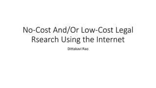 No-Cost And/Or Low-Cost Legal
Rsearch Using the Internet
Dittakavi Rao
 