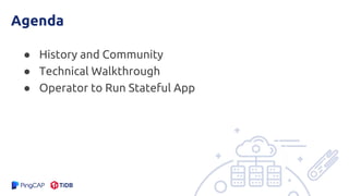Agenda
● History and Community
● Technical Walkthrough
● Operator to Run Stateful App
 