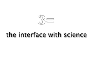 3=
the interface with science
 