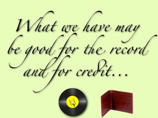 What we have may

be good for ' record

  and for cre(t...
 