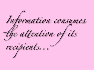 Information consumes

$e a+ention of its

recipients...
 