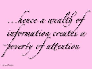 ...hence a weal$ of

     information creates a

     pove,y of a+ention

Herbert Simon
 