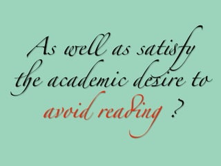 As well as sat!fy

$e academic desire to

   avoid rea(ng ?
 