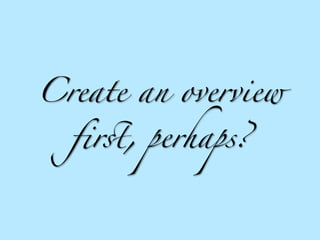 Create an overview

  ﬁr*, perhaps?
 