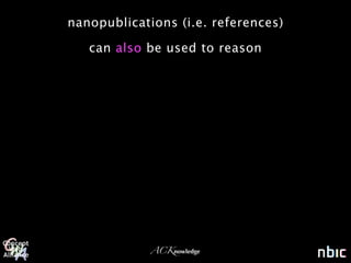 nanopublications (i.e. references)

   can also be used to reason




             ACKnowledge
 