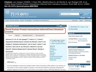Citation: van Haagen HHHBM, 't Hoen PAC, Botelho Bovo A, de Morrée A, van Mulligen EM, et al.
(2009) Novel Protein-Protein Interactions Inferred from Literature Context. PLoS ONE 4(11): e7894.
doi:10.1371/journal.pone.0007894
 