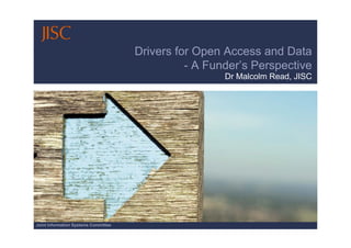 Drivers for Open Access and Data
                                                - A Funder’s Perspective
                                                       Dr Malcolm Read, JISC




Joint Information Systems Committee
 