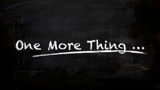 One More Thing …
 