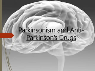 Parkinsonism and Anti-
Parkinson’s Drugs
 