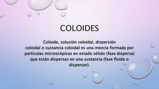 COLOIDES.pptx fisico química, soluciones coloidales | PPTX