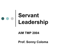 Servant Leadership AIM TMP 2004  Prof. Sonny Coloma 