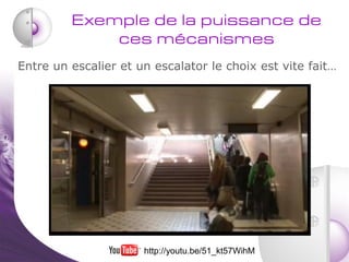 Exemple de la puissance de
             ces mécanismes
Entre un escalier et un escalator le choix est vite fait…




     ...