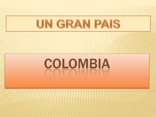 UN GRAN PAIS  COLOMBIA 