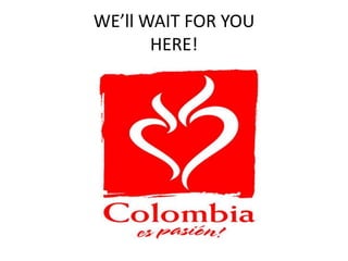 WEll WAIT FOR YOU HERE!