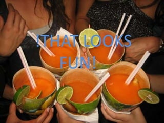   !THAT LOOKS 			FUN!