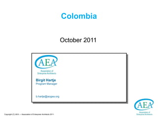 Colombia October 2011 Birgit Hartje Program Manager [email_address] 8 New England Exec. park Suite 225 Burlington, MA  01803 USA Tel +1 781 564 9208 Fax +1 617 249 0793 www.aogea.org 