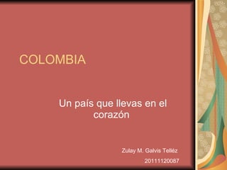 COLOMBIA Un país que llevas en el corazón  Zulay M. Galvis Telléz  20111120087 
