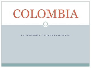 COLOMBIA
 LA ECONOMÍA Y LOS TRANSPORTES
 