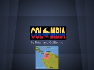 Colombia
By Brian and Guillermo
 