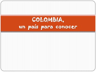 COLOMBIA,
un país para conocer