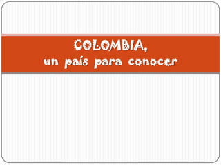 COLOMBIA,
un país para conocer
 